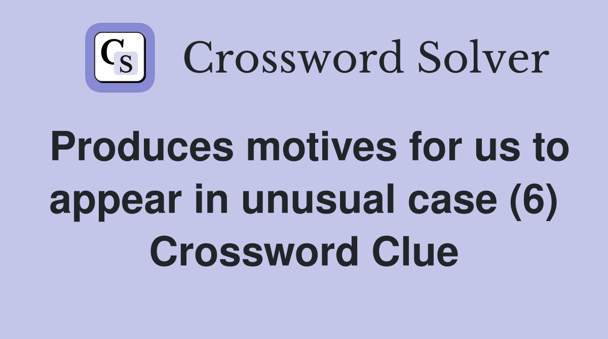 Produces motives for us to appear in unusual case (6) Crossword Clue